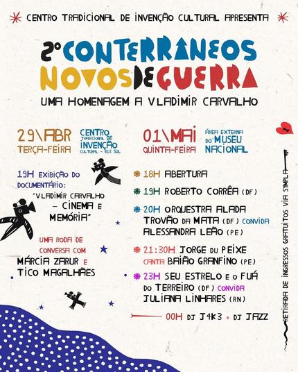 *2º Conterrâneos Novos de Guerra: uma homenagem a Vladimir Carvalho*

🗓️ Terça-feira, 29.abr
🕖 Documentário "Vladimir Carvalho: cinema e memória"
📍 Centro Tradicional de Invenção Cultura, SGAS 813, Asa Sul, Brasília, DF

🗓️ Quinta-feira, 1º.maio
🕖 19h00: Roberto Corrêa
🕗 20h00: Orquestra Alada Trovão da Mata convida Alessandra Leão
🕤 21h30: Jorge du Peixe canta Baião Granfino
🕦 23h00: Seu Estrelo e o Fuá do Terreiro convida Juliana Linhares
🕛 00h00: DJ J4k3 + DJ Jazz
📍 Área externa do Museu Nacional, Setor Cultural Sul, Asa Sul, Brasília, DF

🎟️ Ingresso gratuito: https://www.sympla.com.br/evento/conterraneos-novos-de-guerra-2025/2923962